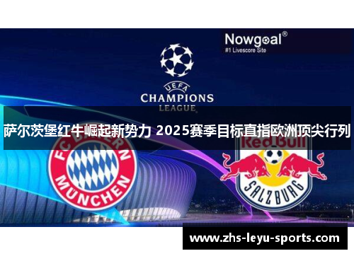 萨尔茨堡红牛崛起新势力 2025赛季目标直指欧洲顶尖行列 萨尔茨堡红牛崛起新势力 2025赛季目标直指欧洲顶尖行列