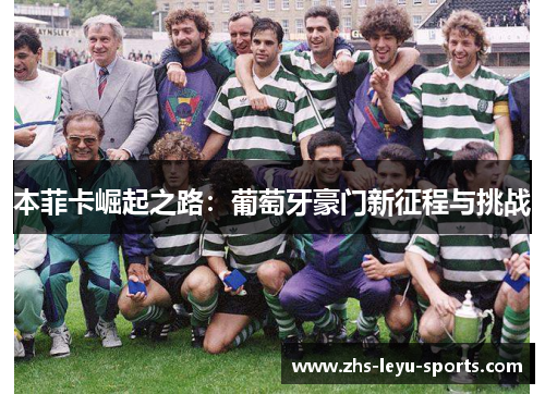 本菲卡崛起之路：葡萄牙豪门新征程与挑战