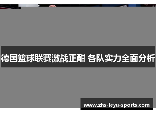 德国篮球联赛激战正酣 各队实力全面分析