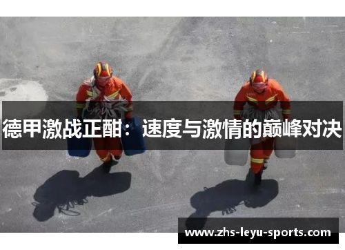 德甲激战正酣：速度与激情的巅峰对决