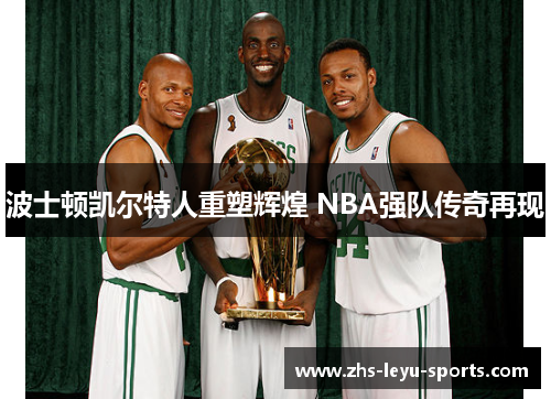 波士顿凯尔特人重塑辉煌 NBA强队传奇再现