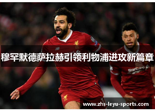 穆罕默德萨拉赫引领利物浦进攻新篇章