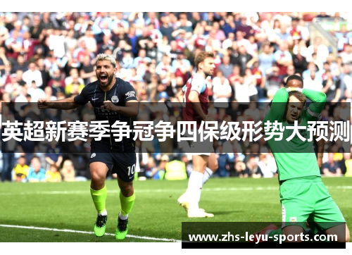英超新赛季争冠争四保级形势大预测